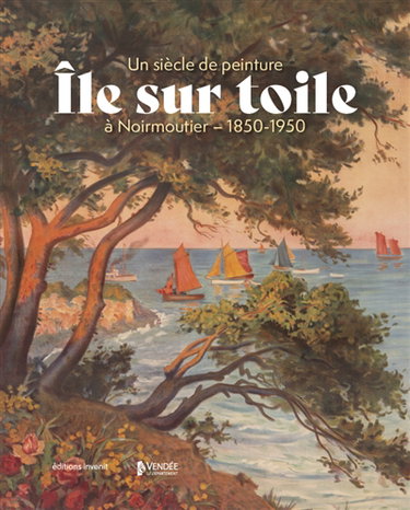 Couverture de Ile sur toile : un siècle de peinture à Noirmoutier : 1850-1950