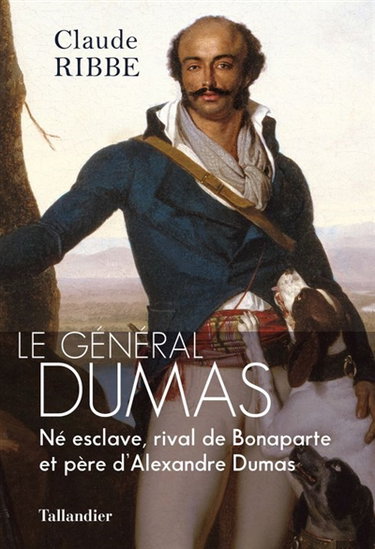 Couverture de Le général Dumas : né esclave, rival de Bonaparte et père d'Alexandre Dumas