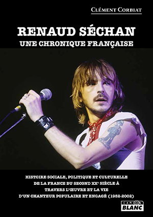 Couverture de Renaud Séchan : une chronique française : histoire sociale, politique et culturelle de la France du second XXe siècle à travers l'oeuvre et la vie d'un chanteur populaire et engagé (1952-2002)