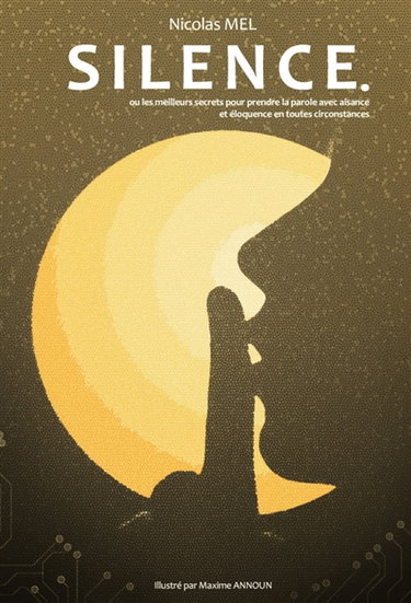 Couverture de Silence. : Ou les meilleurs secrets pour prendre la parole avec aisance et éloquence en toutes circonstances.