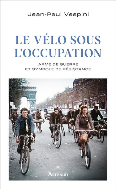 Couverture de Le vélo sous l'Occupation : arme de guerre et symbole de résistance