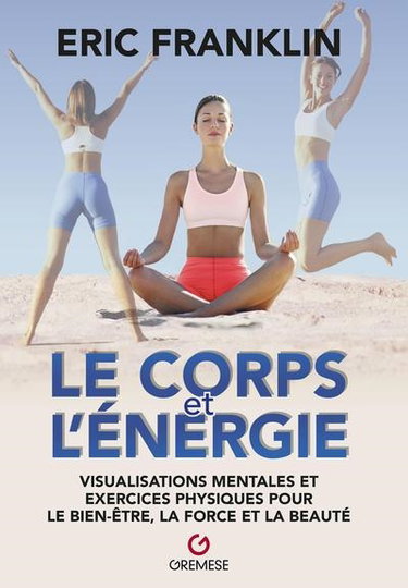 Couverture de Le corps et l'énergie : visualisations mentales et exercices physiques pour le bien-être, la force et la beauté