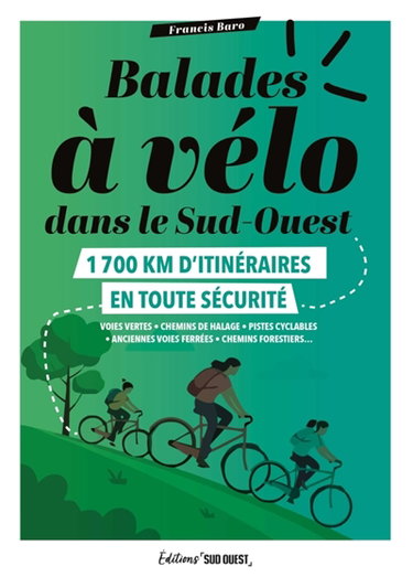 Couverture de Balades à vélo dans le Sud-Ouest : 1.700 km d'itinéraires en toute sécurité : voies vertes, chemins de halage, pistes cyclables, anciennes voies ferrées, chemins forestiers...