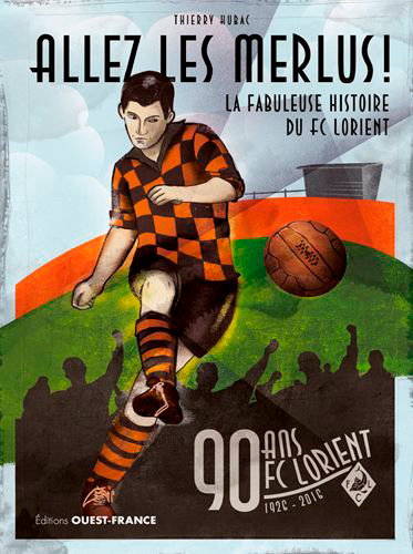 Couverture de Allez les Merlus ! : FC Lorient, 1926-2016, 90 ans : la fabuleuse histoire du FC Lorient