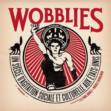 Couverture de Wobblies : un siècle d'agitation sociale et culturelle aux Etats-Unis