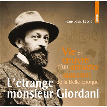 Couverture de L'étrange monsieur Giordani : vie et œuvre d’un armurier ajaccien de la Belle Epoque