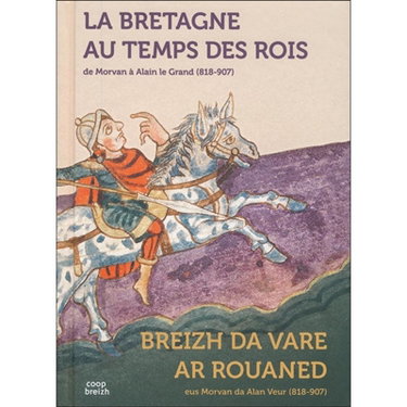 Couverture de La Bretagne au temps des rois : de Morvan à Alain le Grand (818-907). Breizh da vare ar rouaned : eus Morvan da Alan Veur (818-907)