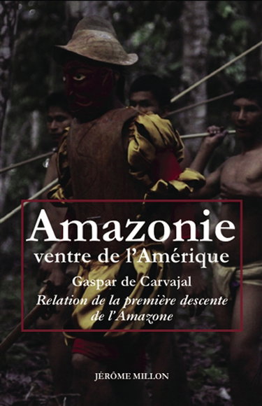 Couverture de Amazonie, ventre de l'Amérique : relation de la première descente de l'Amazone. L'invention de l'Amérique. Dans le sillage de Francisco de Orellana
