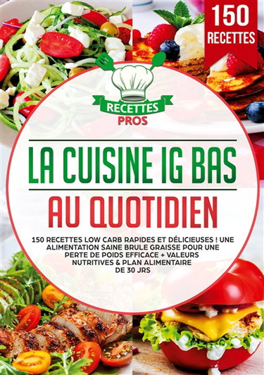 Couverture de La cuisine IG bas au quotidien : 150 recettes low carb rapides et délicieuses : Une alimentation saine brule graisse pour une perte de poids efficace + Valeurs nutritives & Plan alimentaire de 30 jrs