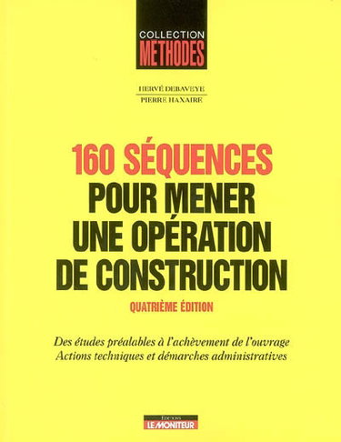Couverture de 160 séquences pour mener une opération de construction : des études préalables à l'achèvement de l'ouvrage : actions techniques et démarches administratives