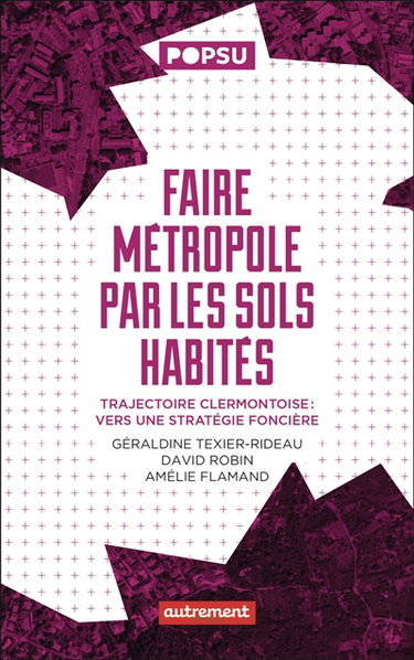 Couverture de Faire métropole par les sols habités : trajectoire clermontoise : vers une stratégie foncière