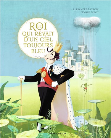 Couverture de Le roi qui rêvait d'un ciel toujours bleu