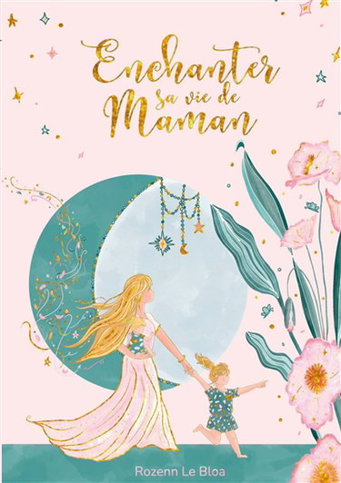 Couverture de Enchanter sa vie de Maman : 20 clés pour une parentalité authentique et heureuse