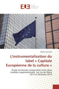 Couverture de L'instrumentalisation du label « Capitale europeenne de la culture » : Etude territoriale comparative entre deux modeles organisationnels. Les cas de Mons 2015 et Wroclaw