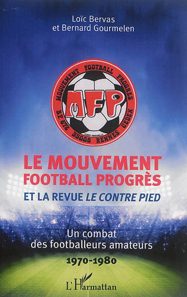 Couverture de Le Mouvement Football Progrès et la revue Le Contre Pied : un combat des footballeurs amateurs, 1970-1980