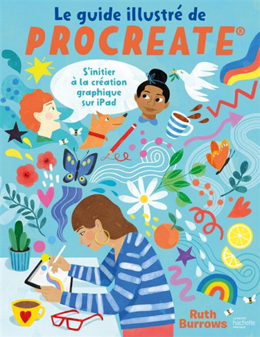 Couverture de Le guide illustré de Procreate : s'initier à la création graphique sur iPad