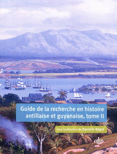 Couverture de Guide de la recherche en histoire antillaise et guyanaise : Guadeloupe, Martinique, Saint-Domingue, Guyane : XVIIe-XXIe siècle