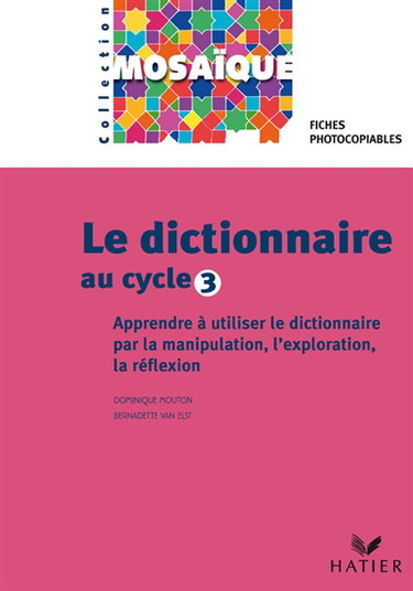 Couverture de Le dictionnaire au cycle 3 : apprendre à utiliser le dictionnaire par la manipulation, l'exploration, la réflexion : fiches photocopiables