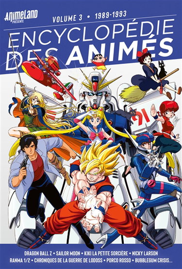 Couverture de Encyclopédie des animés. Vol. 3. 1989-1993 : Dragon ball Z, Sailor moon, Kiki la petite sorcière, Nicky Larson, Ranma 1-2, Chroniques de la guerre de Lodoss, Porco rosso, Bubblegum crisis...