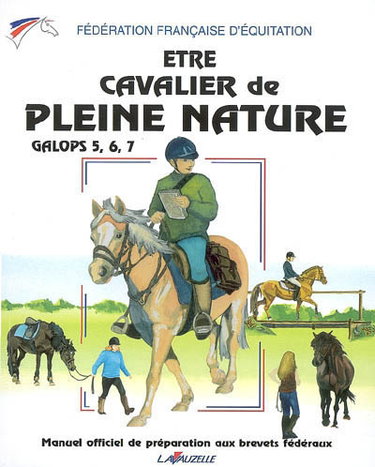 Couverture de Etre cavalier de pleine nature : galops 5, 6, 7 : manuel officiel de préparation aux brevets fédéraux