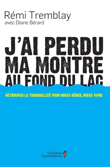Couverture de J'ai perdu ma montre au fond du lac : retrouver la tranquillité pour mieux gérer, mieux vivre