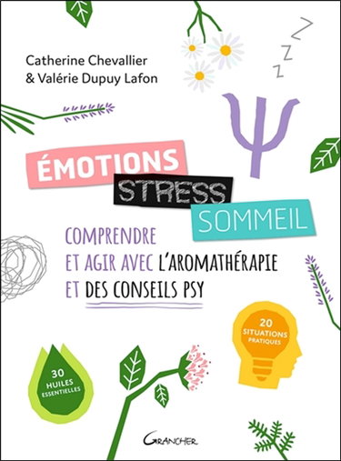 Couverture de Emotions, stress, sommeil : comprendre et agir avec l'aromathérapie et des conseils psy : 20 situations pratiques, 30 huiles essentielles
