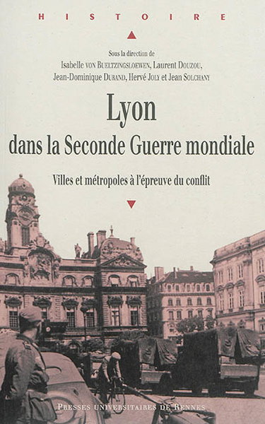 Couverture de Lyon dans la Seconde Guerre mondiale : villes et métropoles à l'épreuve du conflit