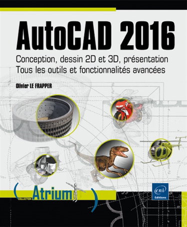 Couverture de AutoCAD 2016 : conception, dessin 2D et 3D, présentation : tous les outils et fonctionnalités avancées autour de projets professionnels