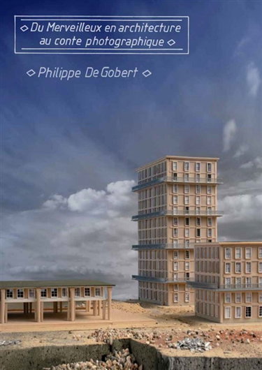 Couverture de Du merveilleux en architecture au conte photographique : Philippe de Gobert : exposition, Le Havre, Musée d'art moderne André Malraux, du 29 mai au 7 novembre 2021
