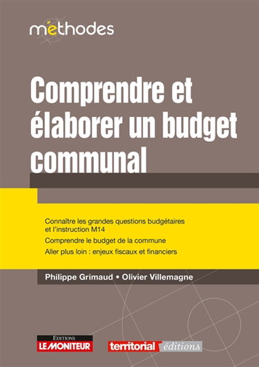 Couverture de Comprendre et élaborer un budget communal : connaître les grandes questions budgétaires et l'instruction M14, comprendre le budget de la commune, aller plus loin : enjeux fiscaux et financiers