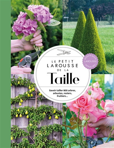 Couverture de Le petit Larousse de la taille : savoir tailler 800 arbres, arbustes, rosiers, fruitiers...