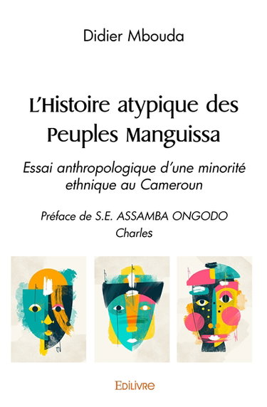Couverture de L'histoire atypique des peuples manguissa : Essai anthropologique d'une minorité ethnique au Cameroun Préface de S.E. ASSAMBA ONGODO Charles