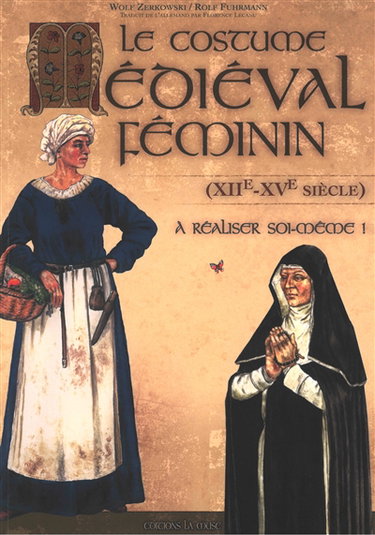 Couverture de Le costume médiéval féminin : XIIe-XVe siècle : à réaliser soi-même !