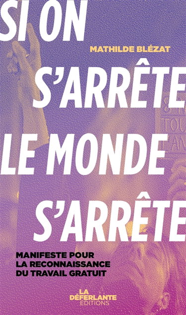 Couverture de Si on s'arrête, le monde s'arrête : manifeste pour la reconnaissance du travail gratuit