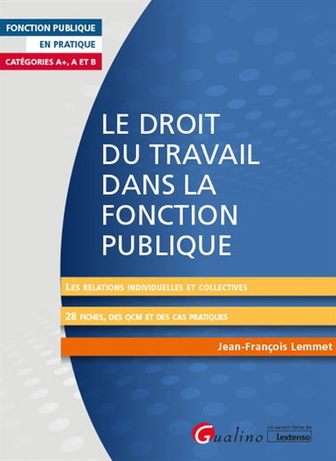 Couverture de Le droit du travail dans la fonction publique : catégories A+, A et B : les relations individuelles et collectives, 28 fiches, des QCM et des cas pratiques