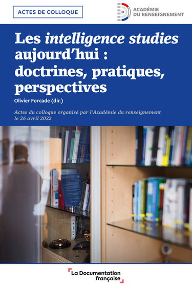 Couverture de Les intelligence studies aujourd'hui : doctrines, pratiques, perspectives : actes du colloque international, le 26 avril 2022