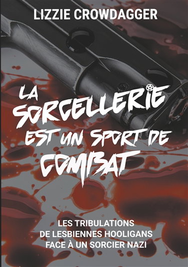 Couverture de La sorcellerie est un sport de combat : Les tribulations de lesbiennes hooligans face à un sorcier nazi