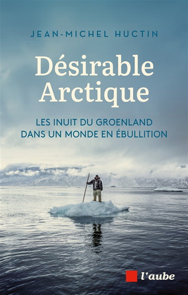 Couverture de Désirable Arctique : les Inuit du Groenland dans un monde en ébullition
