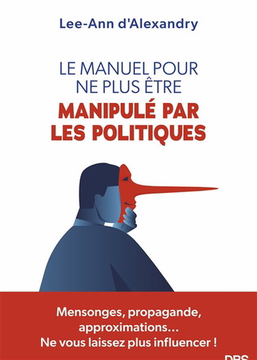 Couverture de Le manuel pour ne plus être manipulé par les politiques : mensonges, propagande, approximations... ne vous laissez plus influencer !