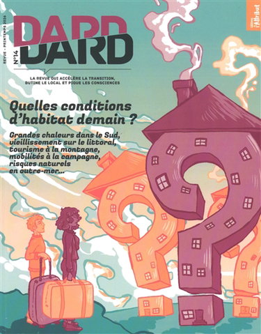 Couverture de Dard/Dard : la revue qui accélère la transition, butine le local et pique les consciences, n° 14. Quelles conditions d'habitat demain ? : grandes chaleurs dans le Sud, vieillissement sur le littoral, tourisme à la montagne, mobilités à la campagne, risque