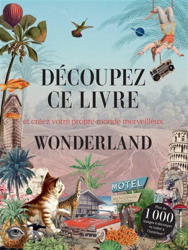 Couverture de Découpez ce livre : et créez votre propre monde merveilleux : wonderland
