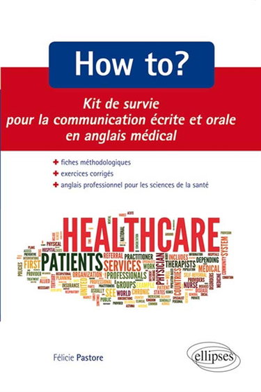 Couverture de How to ? : kit de survie pour la communication écrite et orale en anglais médical : savoirs, savoir-faire, savoir-être : fiches méthodologiques, exercices corrigés, anglais professionnel pour les sciences de la santé