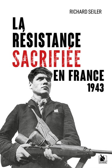 Couverture de La résistance sacrifiée en France, 1943 : la fin justifie les moyens
