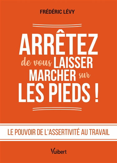 Couverture de Arrêtez de vous laisser marcher sur les pieds ! : le pouvoir de l'assertivité au travail