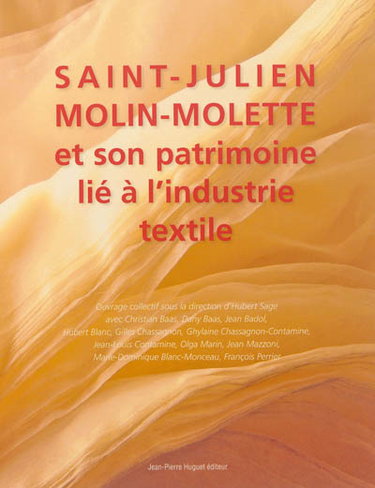 Couverture de Saint-Julien-Molin-Molette et son patrimoine lié à l'industrie textile : au fil de l'eau, le fil de soie est devenu tissu...