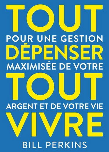 Couverture de Tout dépenser, tout vivre : pour une gestion maximisée de votre argent et de votre vie