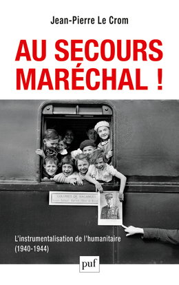 Couverture de Au secours, Maréchal ! : l'instrumentalisation de l'humanitaire, 1940-1944
