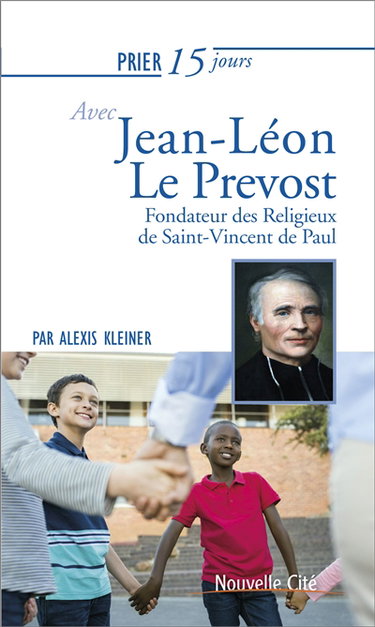 Couverture de Prier 15 jours avec Jean-Léon Le Prevost : fondateur des Religieux de Saint-Vincent de Paul