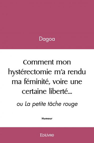 Couverture de Comment mon hystérectomie m’a rendu ma féminité, voire une certaine liberté… : ou La petite tâche rouge