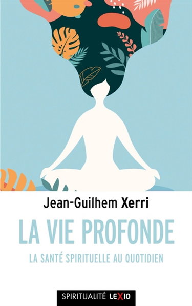 Couverture de La vie profonde : la santé spirituelle au quotidien